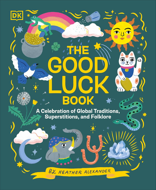 The Good Luck Book : A Celebration of Global Traditions, Superstitions, and Folklore