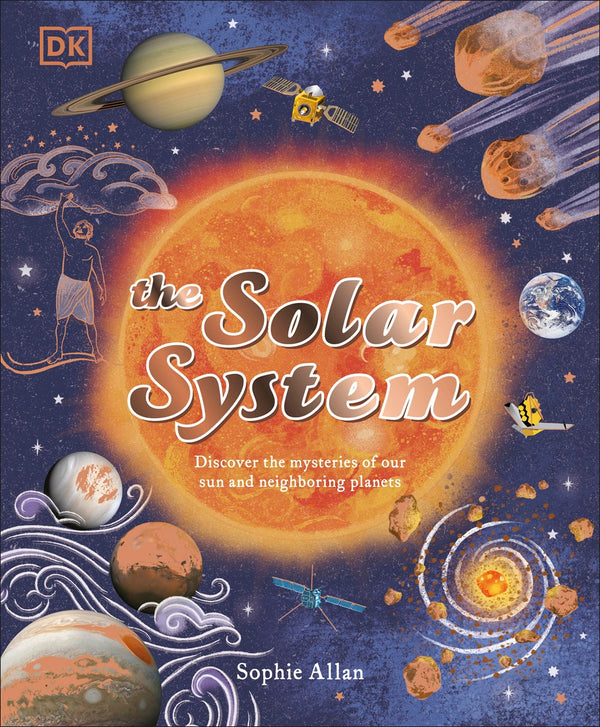 The Solar System : Discover the Mysteries of Our Sun and Neighboring Planets
